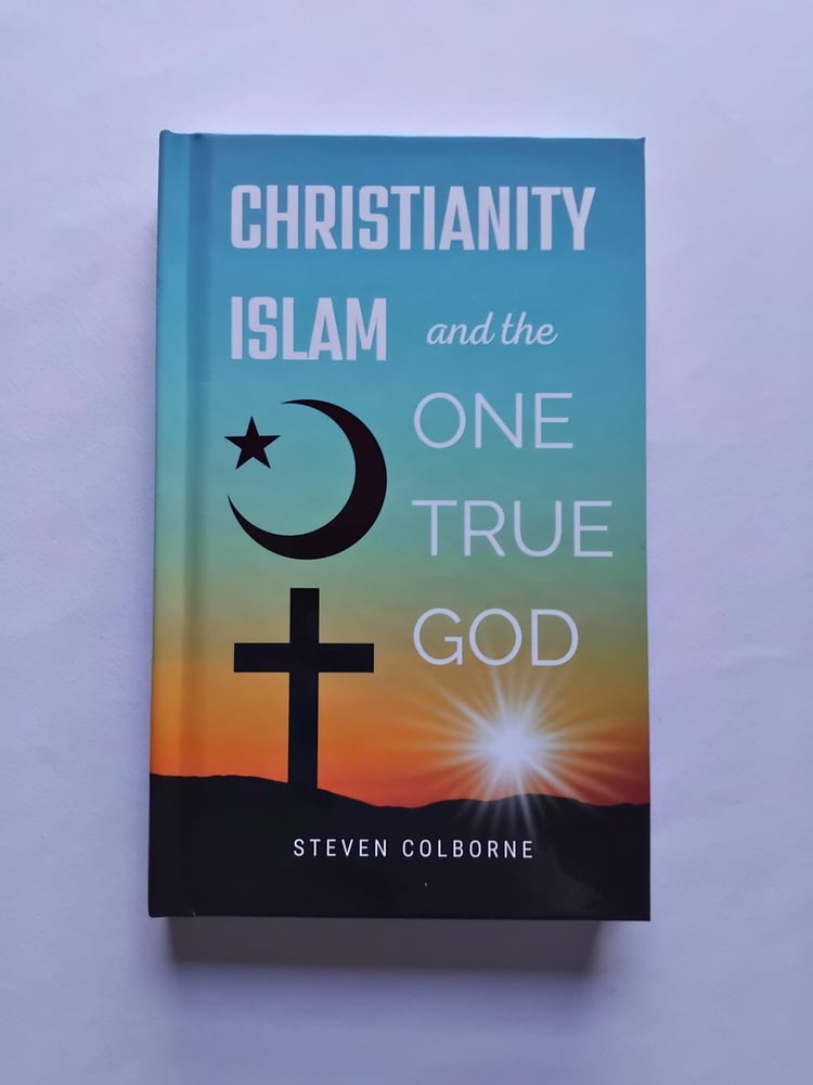 Christianity, Islam, and the One True God by Steven Colborne (hardback)