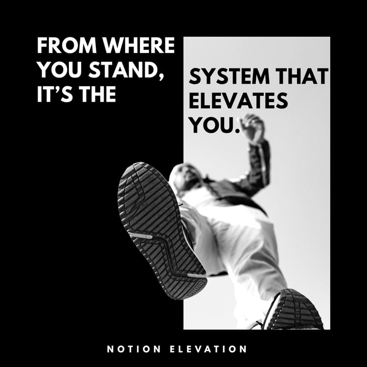 From where you stand it's the system that elevates you. Notion Elevation