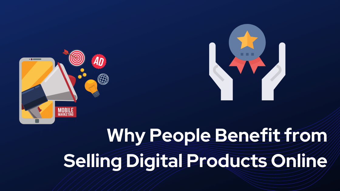 Why People Benefit from Selling Digital Products Online