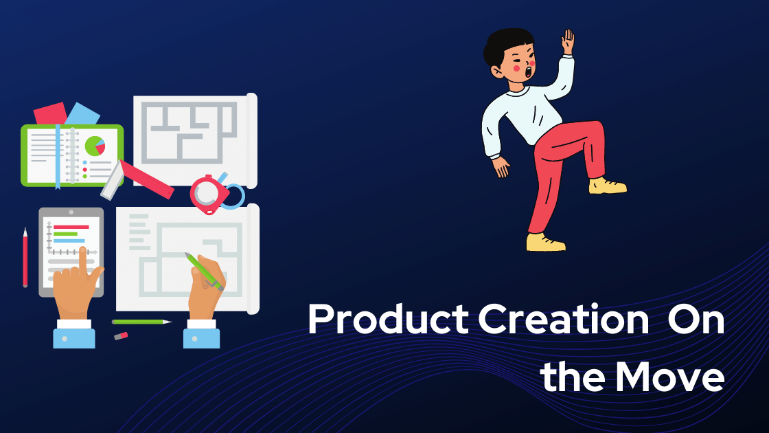 Product Creation  On the Move