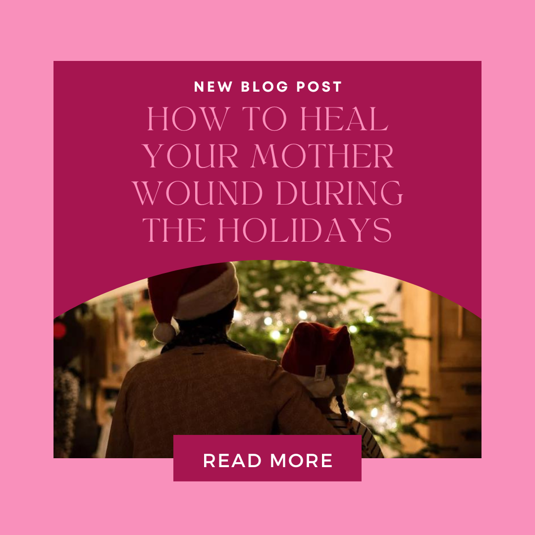 How to Heal Your Mother Wound During the Holidays