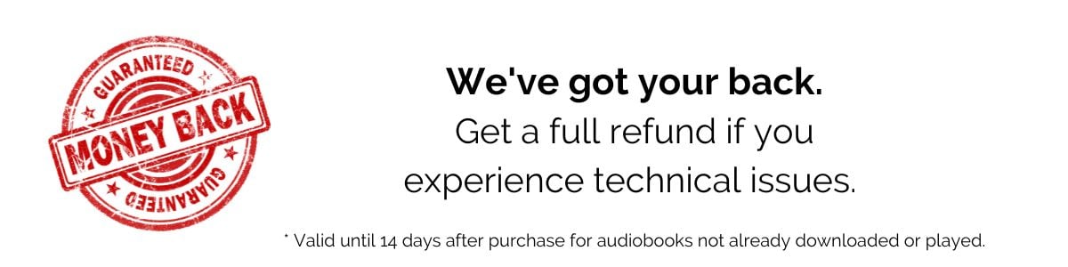 Money back guarantee. We'll refund if you experience technical difficulties. Valid within 14 days for audiobooks that have not been downloaded or played.