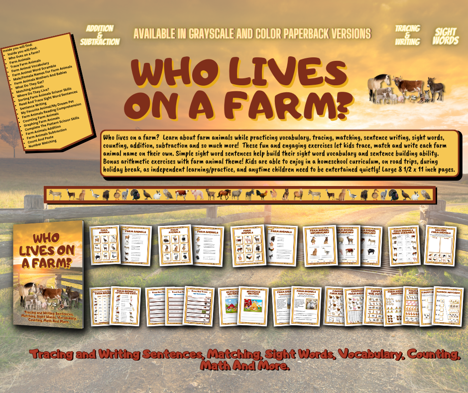 Who Lives On A Farm is a tracing and writing sentences, matching, sight words, vocabulary, counting, math and more activity book.