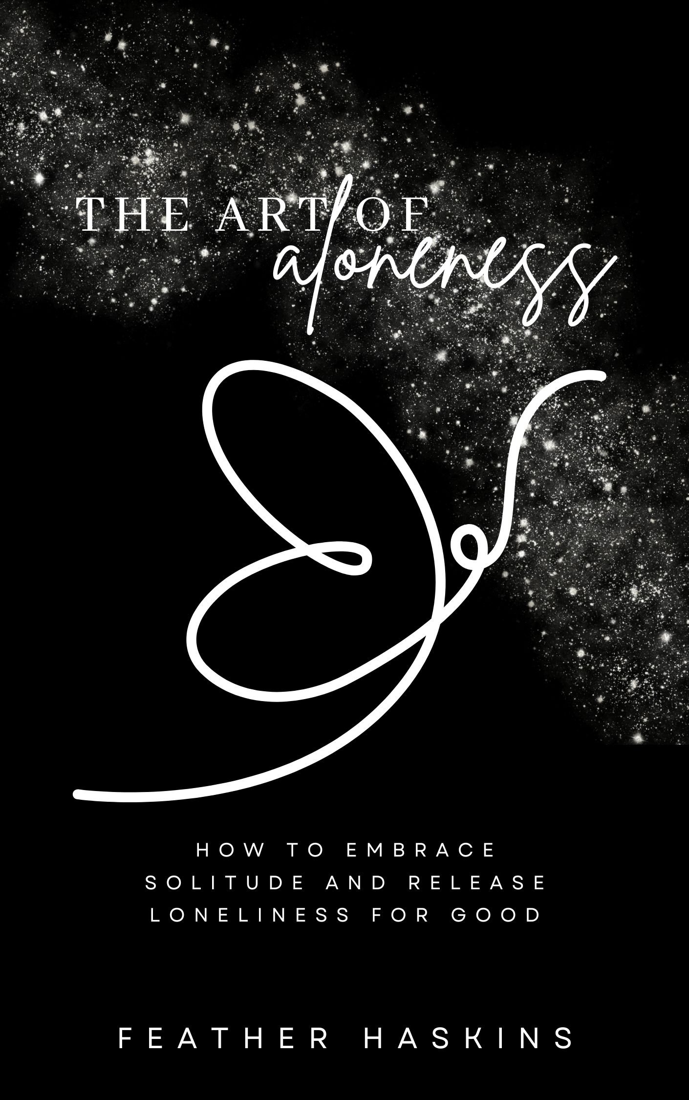 The Art of Aloneness: How to Embrace Solitude & Release Loneliness for ...