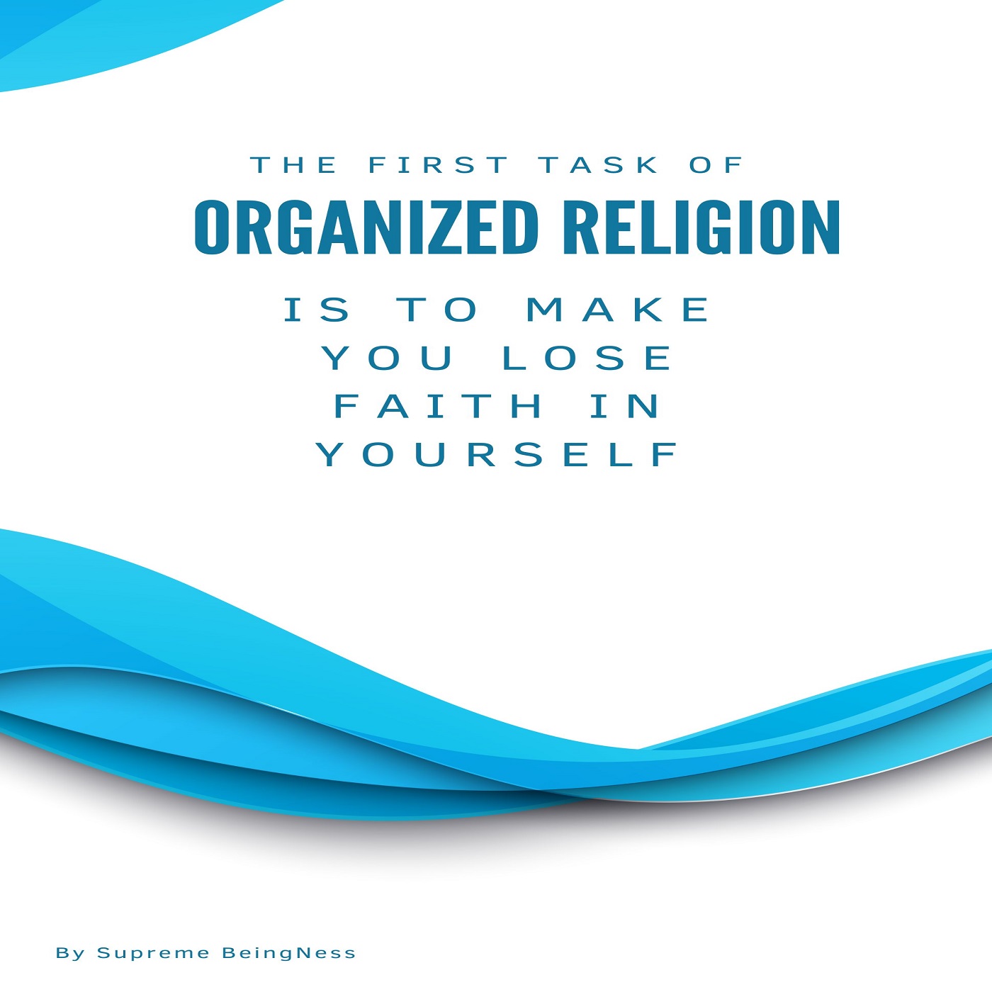 The first task of organized religion is to make you lose faith in