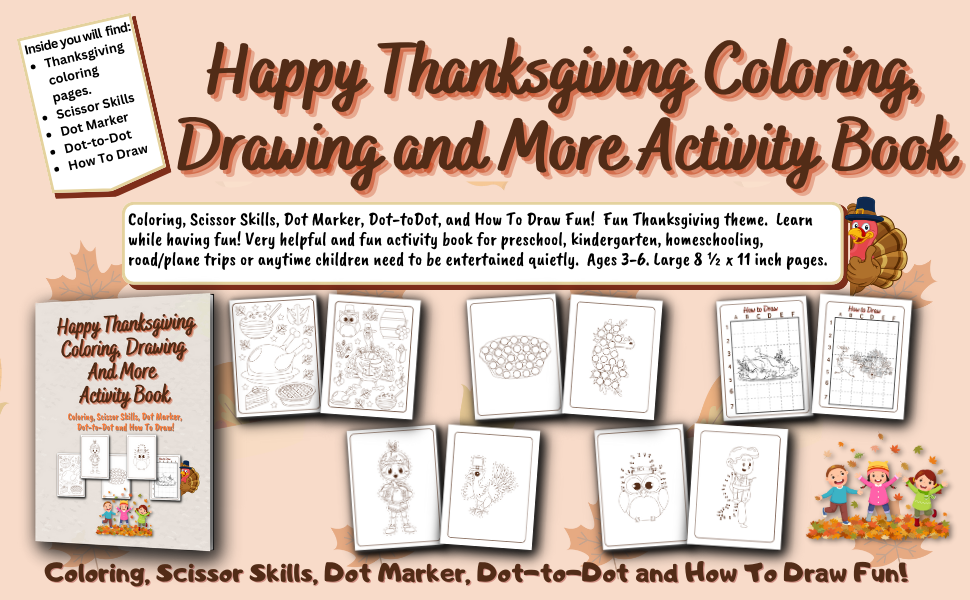 Happy Thanksgiving Coloring, Drawing and More Activity Book is full of Coloring, Scissor Skills, Dot Marker, Dot-toDot, and How To Draw Fun!