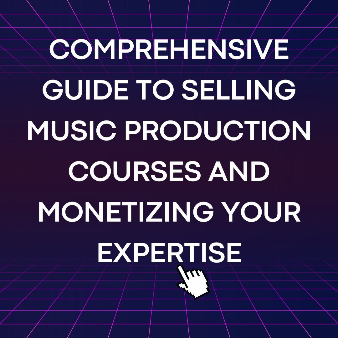 Comprehensive Guide to Selling Music Production Courses and Monetizing Your Expertise