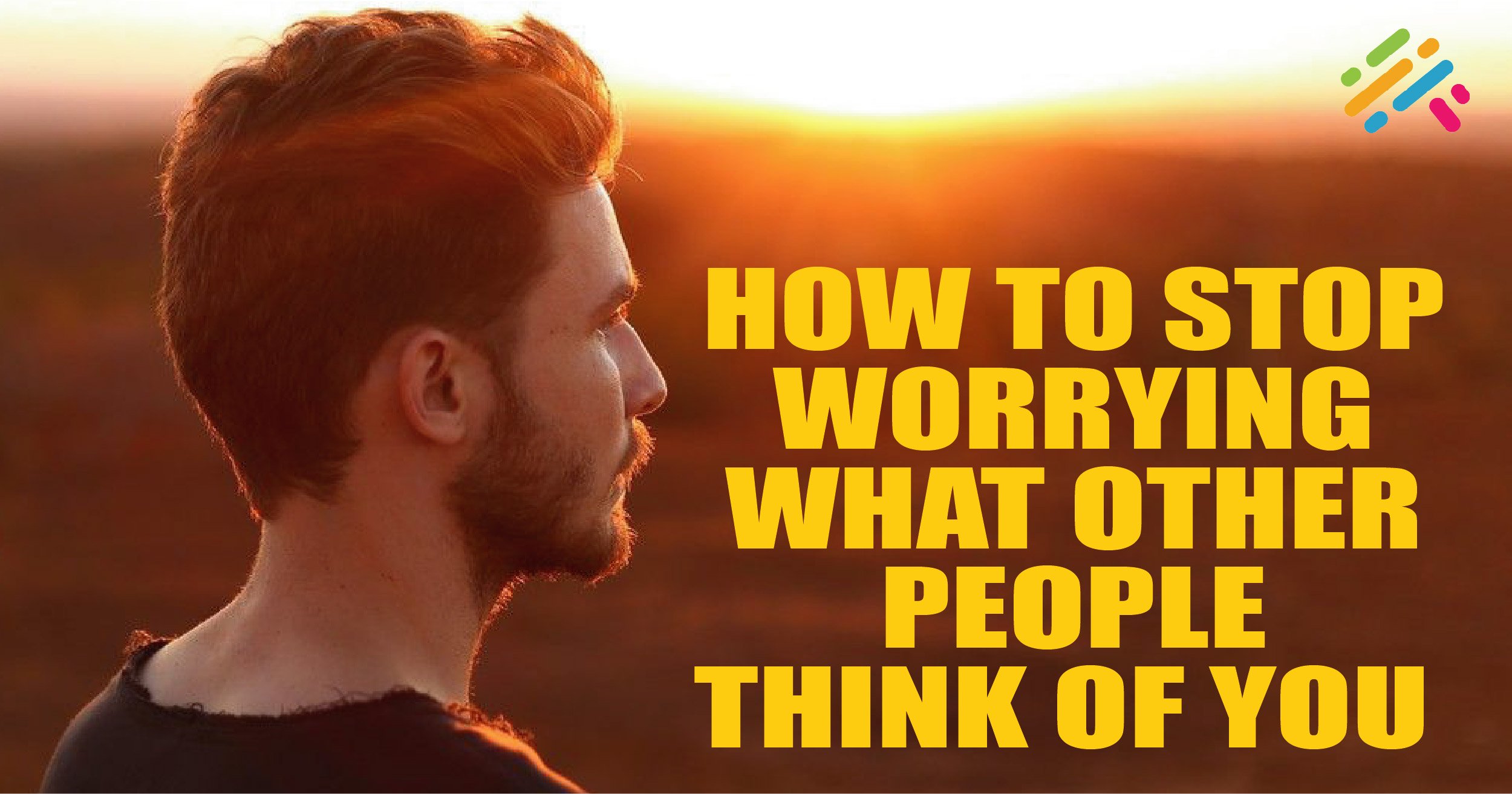 How To Stop Worrying What Other People Think Of You