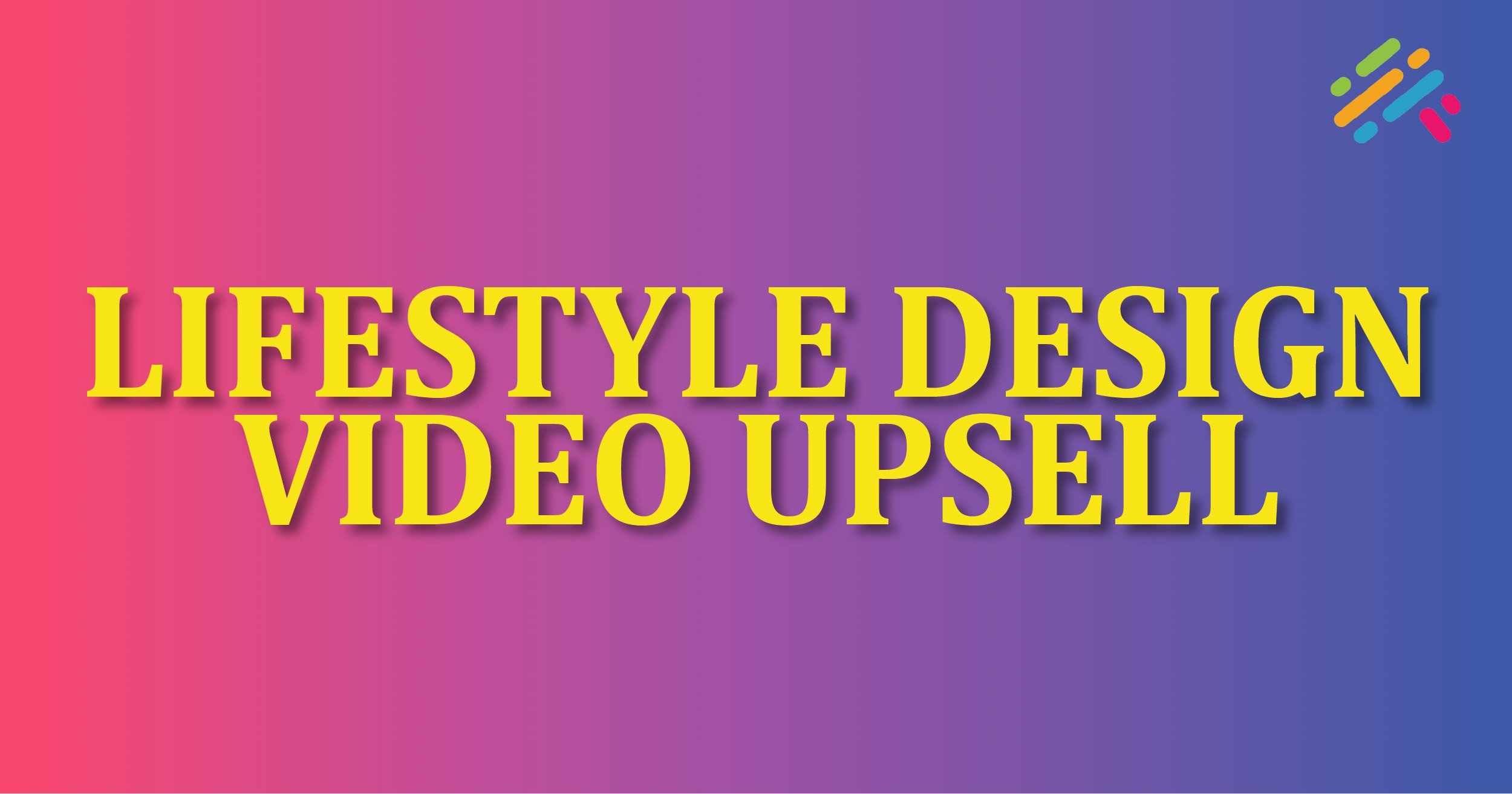Lifestyle Design Video Upsell
