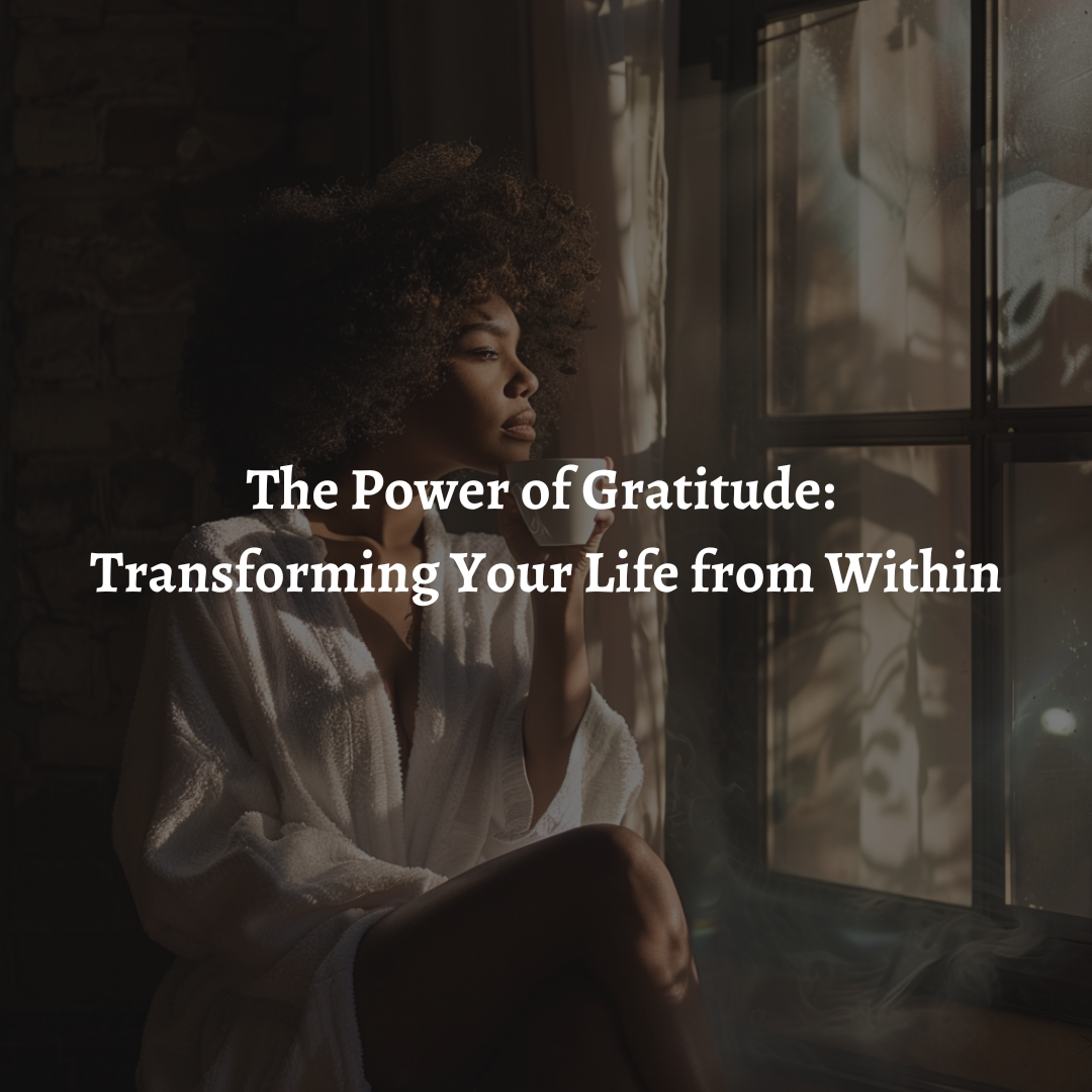 The Power of Gratitude: Transforming Your Life From Within