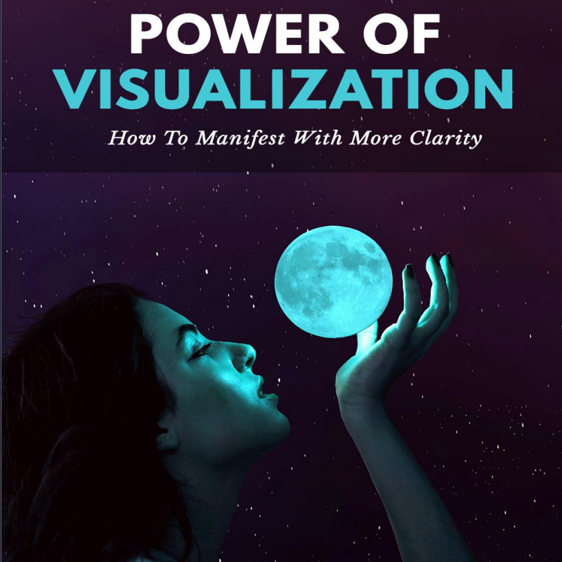 Power of Vizualization: How To Use Powerful Visualization Techniques To Change The Course Of Your Life.