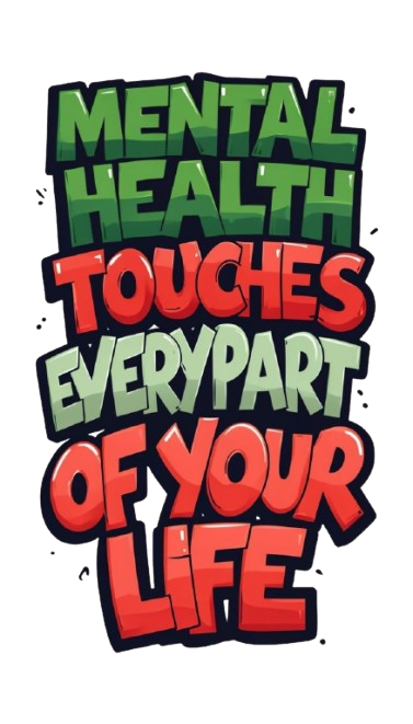 mental health touches every part of your life