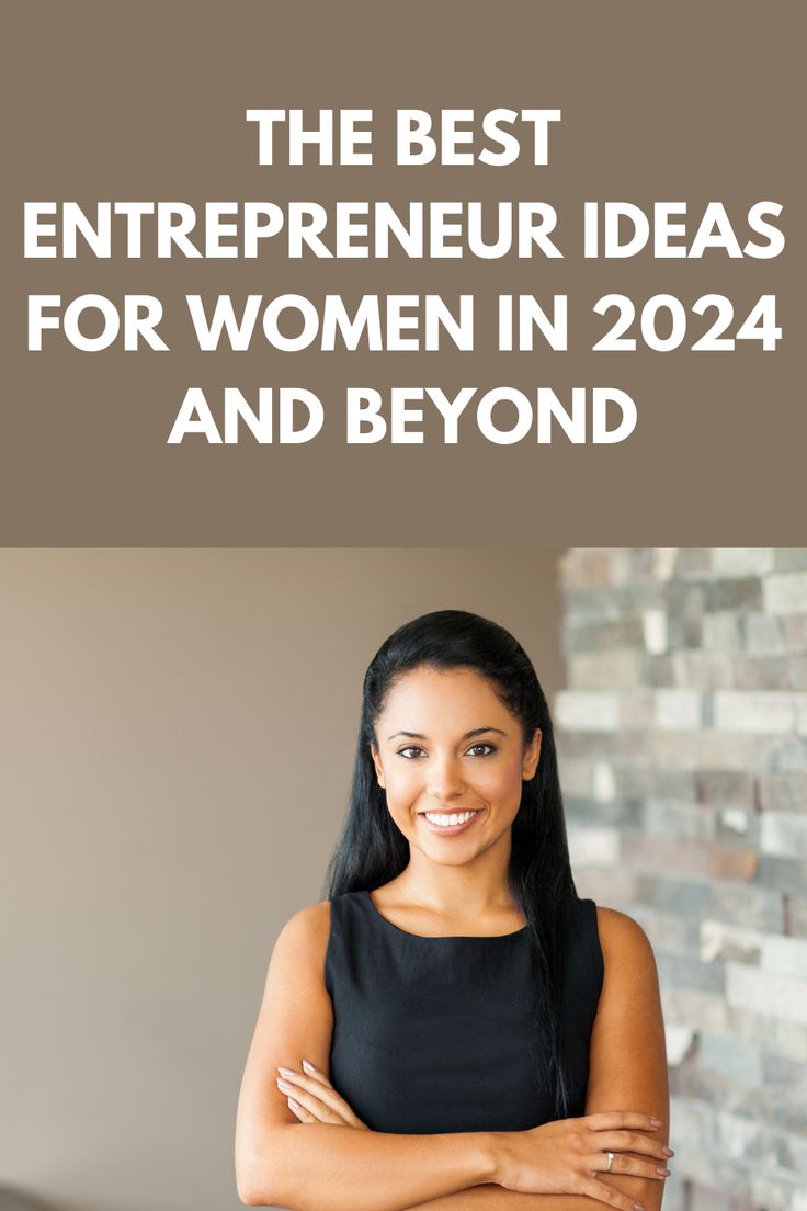 The Best Entrepreneur Ideas For Women In 2024 And Beyond