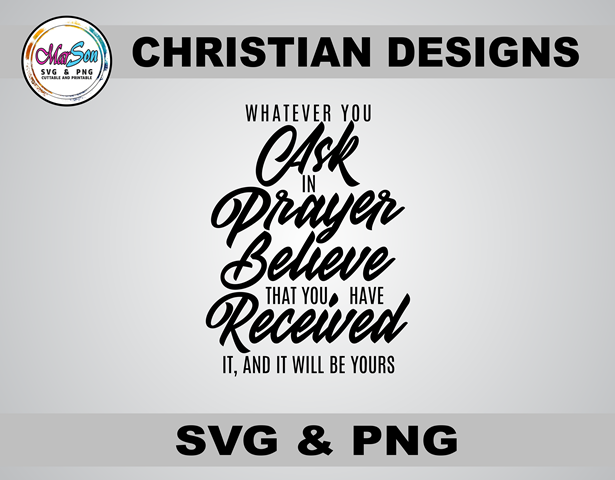 Whatever You Ask in Prayer, Believe Christian SVG and PNG design featuring faith-inspired typography with Mark 11:24 Bible verse. Includes 1 SVG file for Cricut and Silhouette cutting, and 1 PNG file (300 DPI) for sublimation and DTF printing. Perfect for