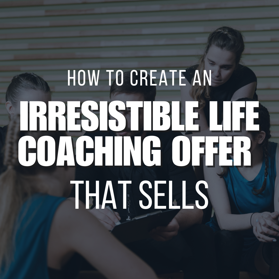 How to Create an Irresistible Life Coaching Offer That Sells