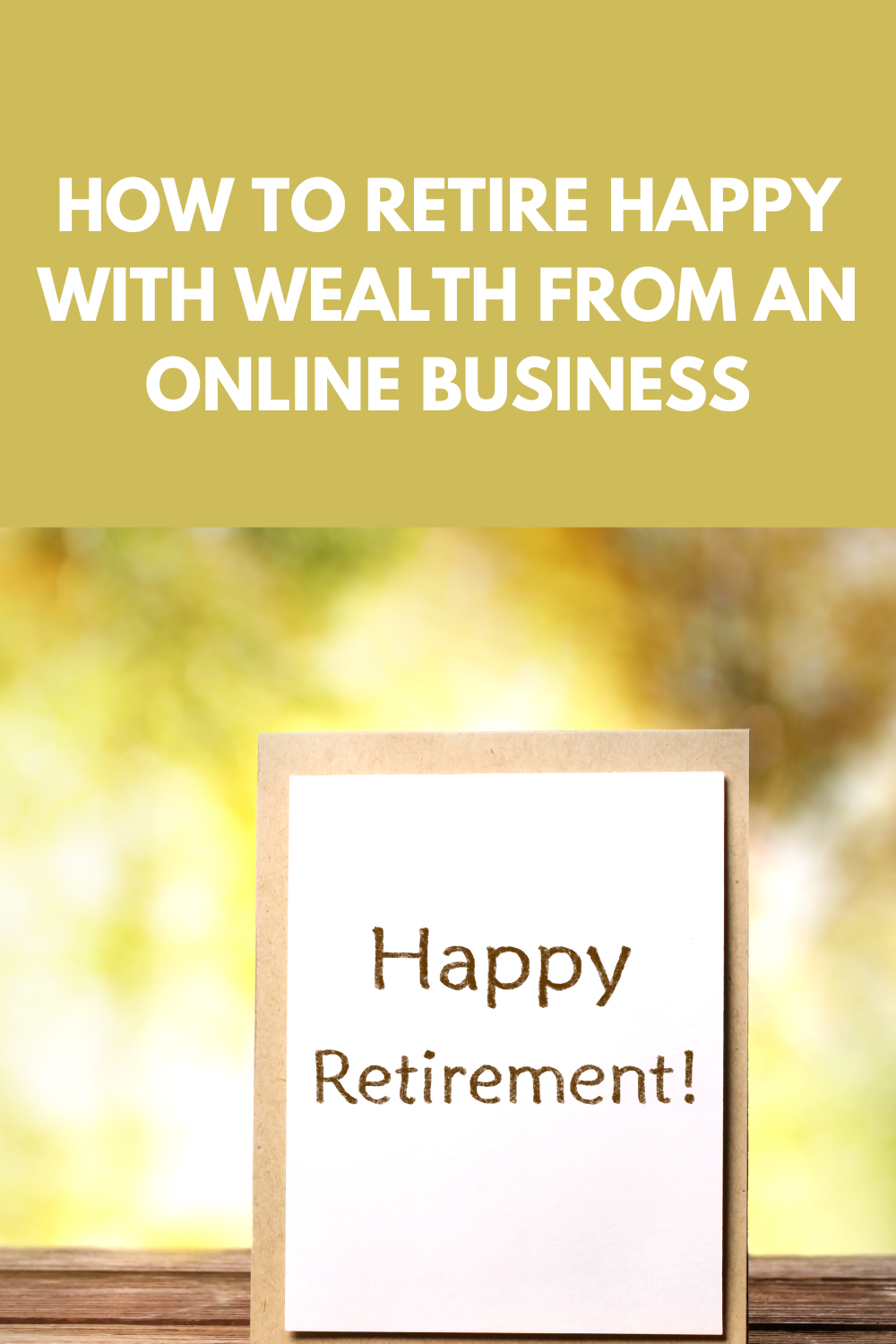 How To Retire Happy With Wealth From An Online Business