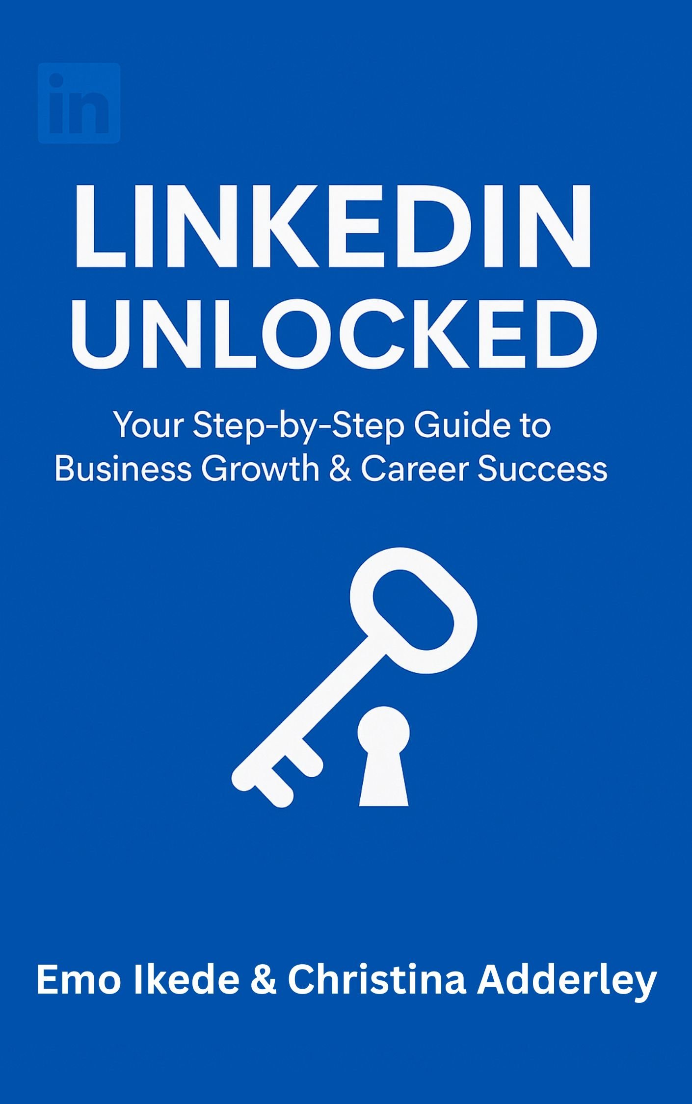 LinkedIn Unlocked: Your Step-by-Step Guide to Business Growth & Career ...