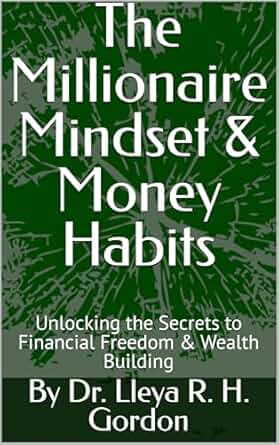 Discover the mindset and habits behind lasting wealth and financial freedom. - By Dr. LLeya R. H. Gordon
