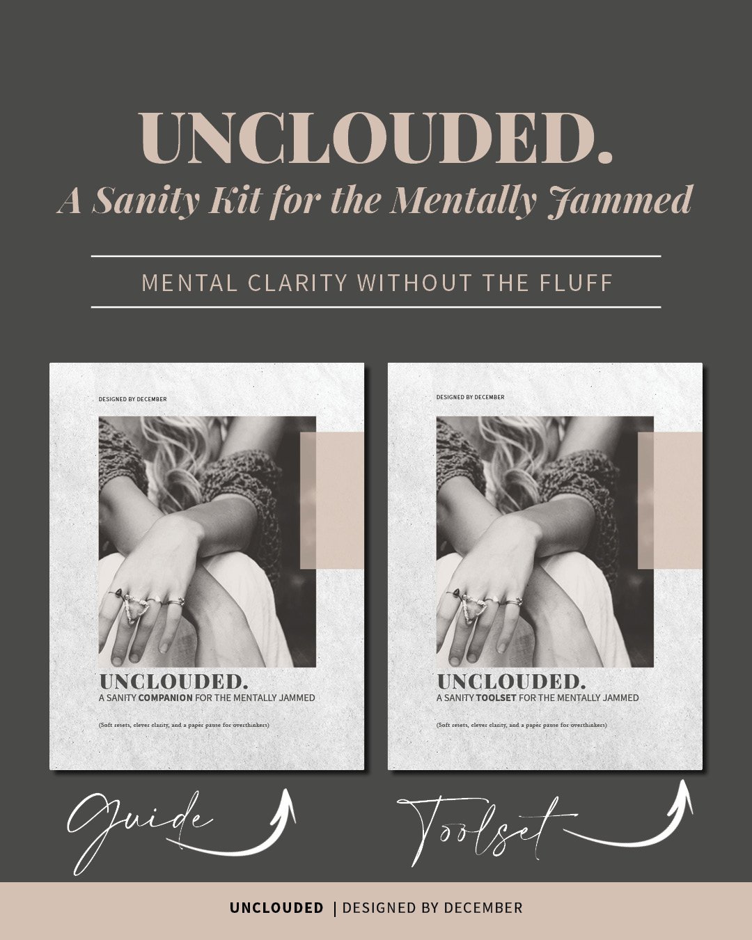 Cover image of “UNCLOUDED: A Sanity Kit for the Mentally Jammed” by Designed by December. Two printable PDF covers shown—one for the guide, one for the toolset—featuring a black and white photo of a woman seated with crossed arms, styled with soft neutral