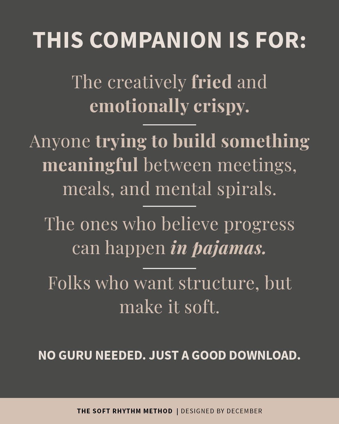 Text graphic describing who The Soft Rhythm Method Companion is for: Creatively fried, emotionally crispy folks seeking soft structure, progress in pajamas, and meaning between life’s chaos. No guru needed—just a good download.