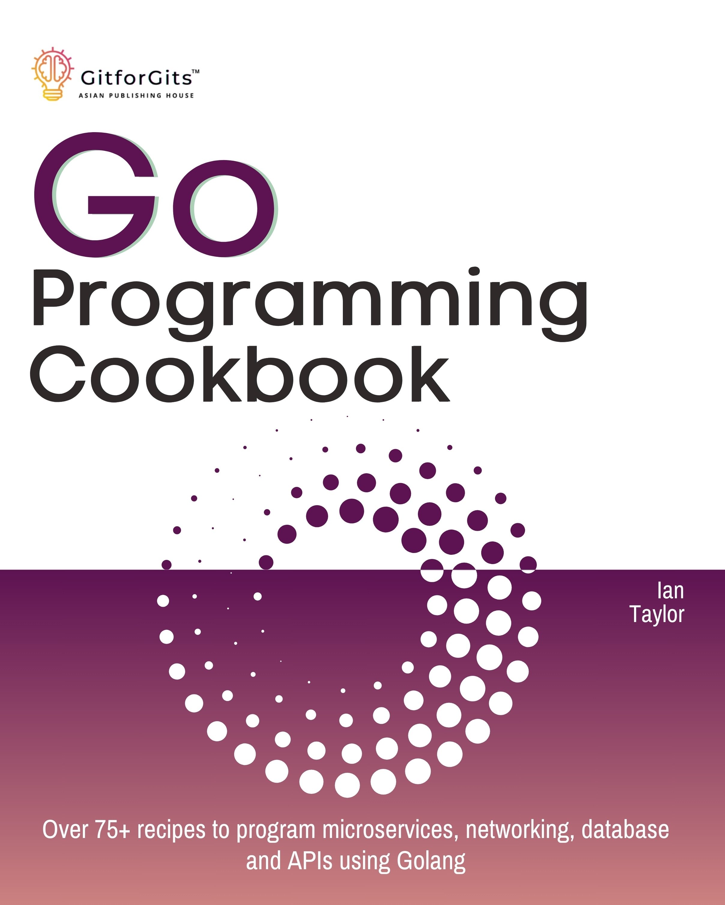 Go Programming Cookbook: Over 75 recipes to program microservices ...