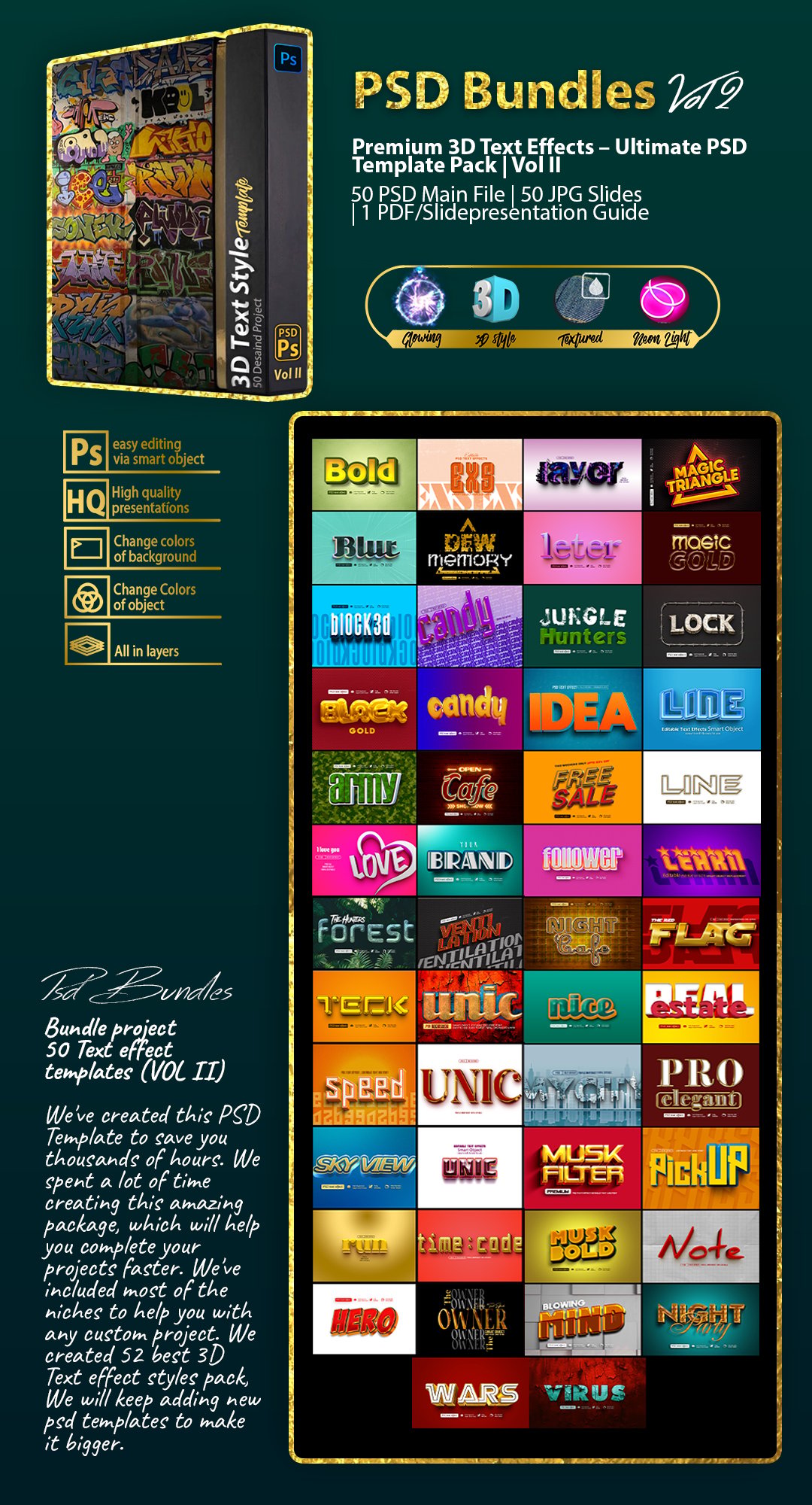 50 Premium PSD Text Effects Bundle – Elevate Your Typography Instantly Transform plain text into stunning visuals with this 50 PSD Text Effects Bundle, designed for graphic designers, content creators, and branding professionals. Each file is layered, organized, and powered by Smart Objects—making customization fast, intuitive, and beginner-friendly.  Whether you're designing for social media, web banners, print ads, or client branding, this bundle delivers a wide range of styles including 3D, retro, neon, metallic, cartoon, and more. Perfect for creating high-impact headlines, logos, posters, and promotional graphics.  📦 What’s Included: 50 high-resolution PSD main files  50 JPG slider preview images for showcasing or catalog use  Each PSD file sized at 3000×2000 pixels, 300 DPI, RGB color mode  Organized layers and Smart Object functionality  Commercial use license  ⚠️ Font Usage: Fonts used in the designs are not included in the bundle. However, each PSD file contains a link to free-license fonts that can be downloaded separately.  Save hours of design time and impress your audience with professional-grade typography effects—no need to start from scratch.