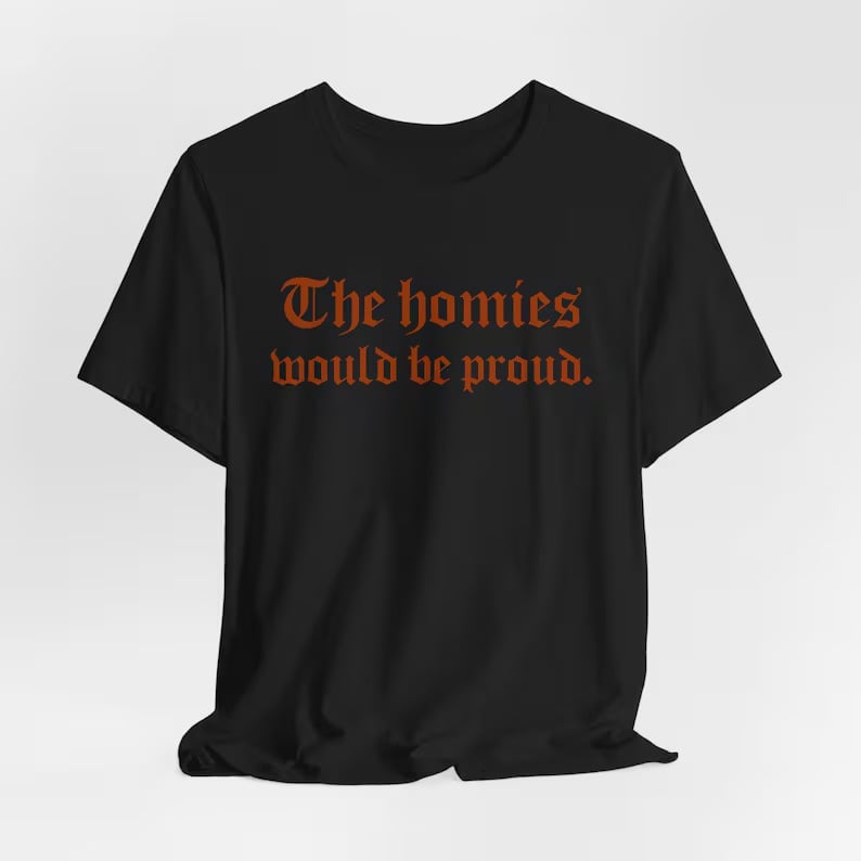 the homies would be proud