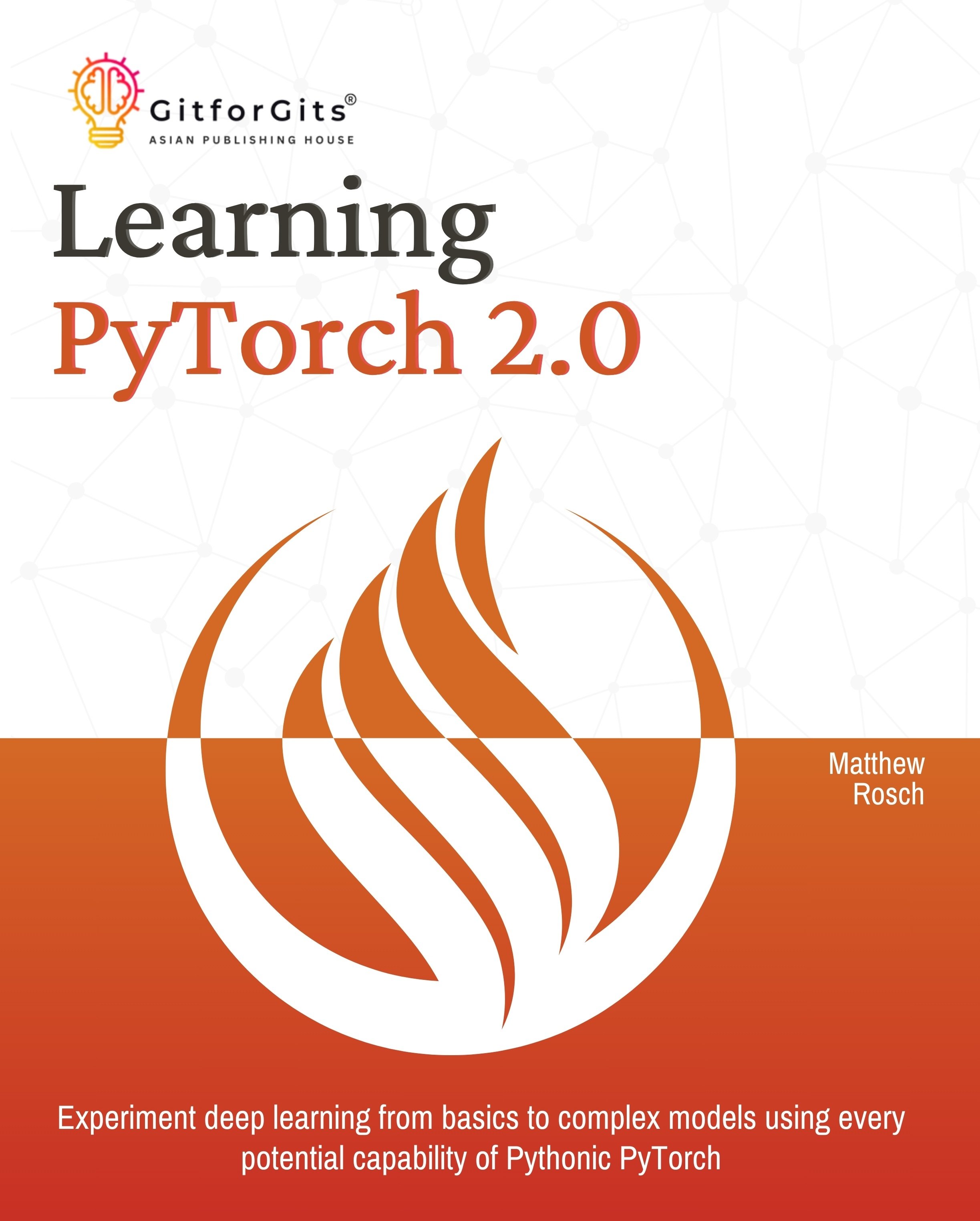 Learning PyTorch 2.0: Experiment deep learning from basics to complex ...
