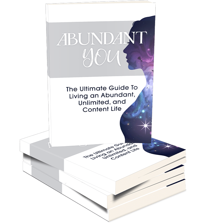 Abundant You - The Ultimate Guide To Living an Abundant, Unlimited, and Content Life