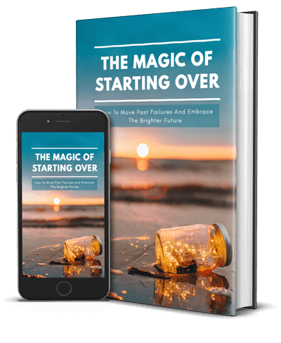 The Magic of Starting Over - How to Move Past Failures and Embrace the Brighter Future