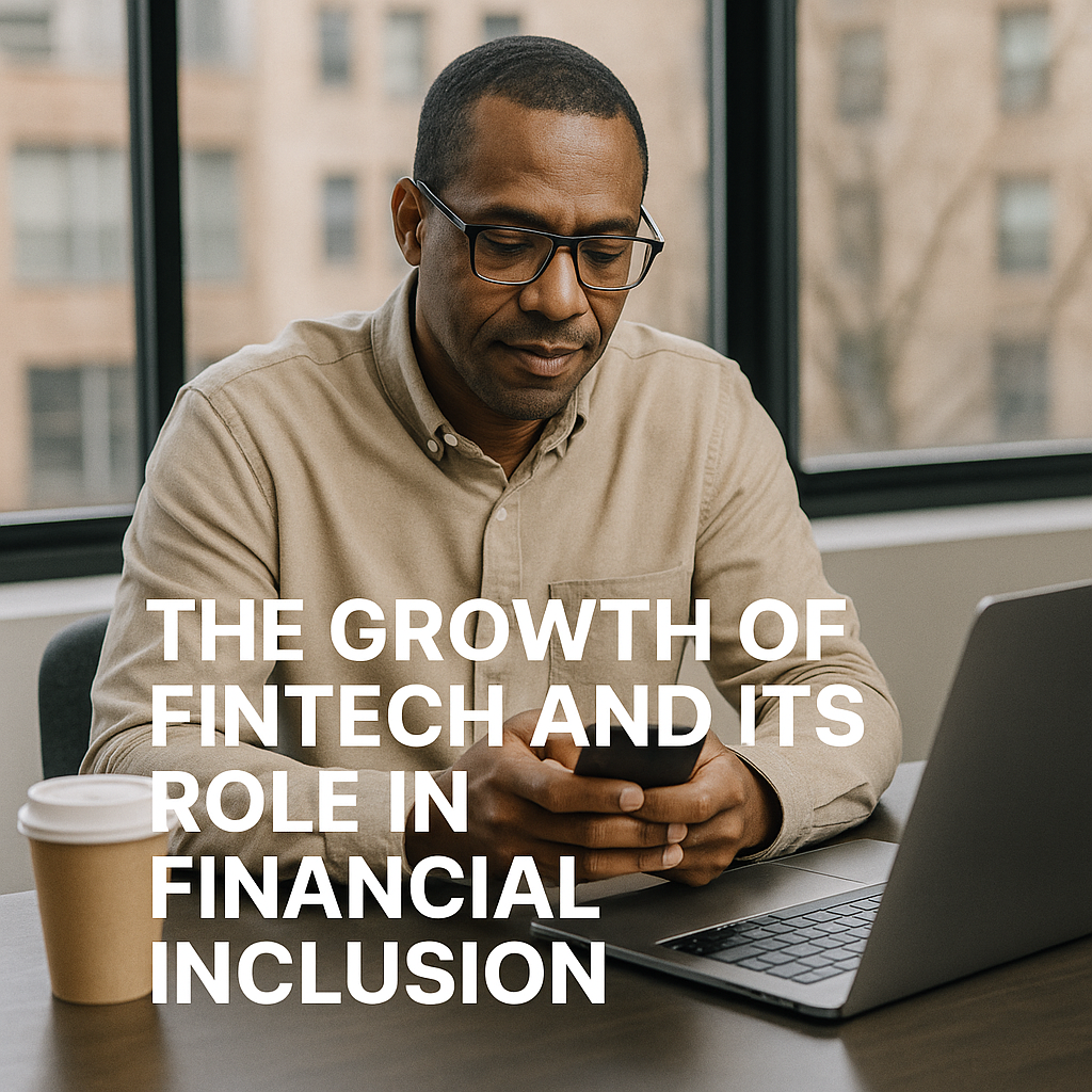The Growth of FinTech and Its Role in Financial Inclusion