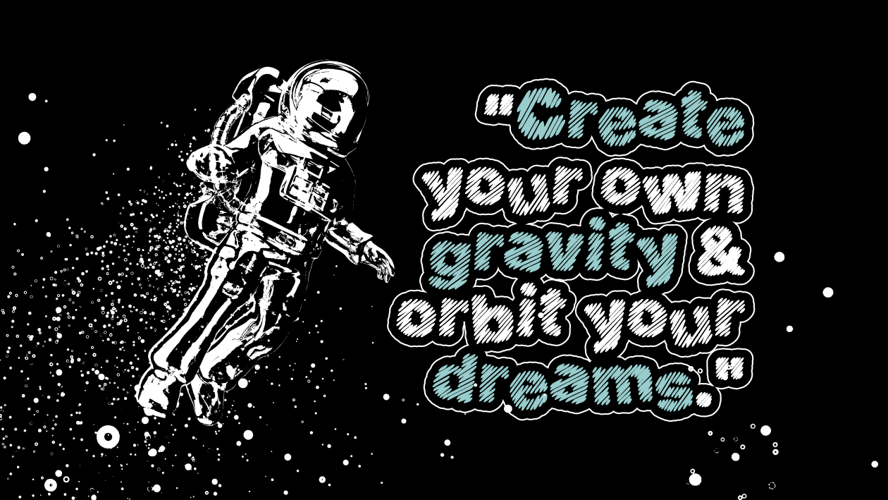 "Create your own gravity and orbit your dreams" motivational quote using Sketcharush font with astronaut illustration on black space background.