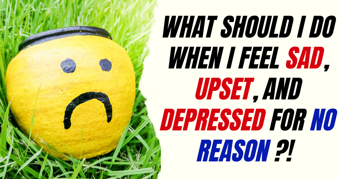 feel sad upset and depressed for no reason