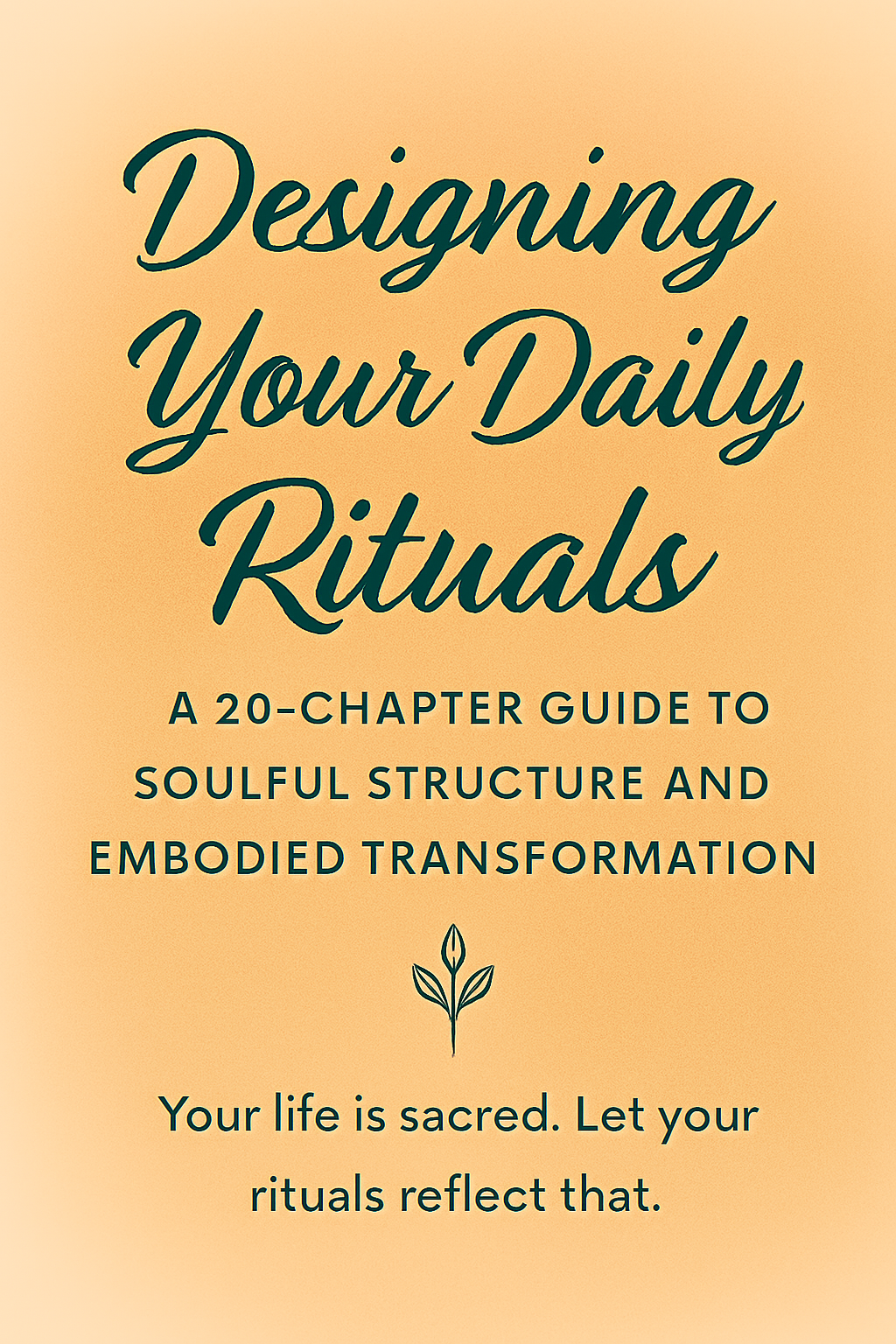Soulful Rituals 🌿 Designing Your Daily Rituals: A 20-Chapter Guide to Soulful Structure ...