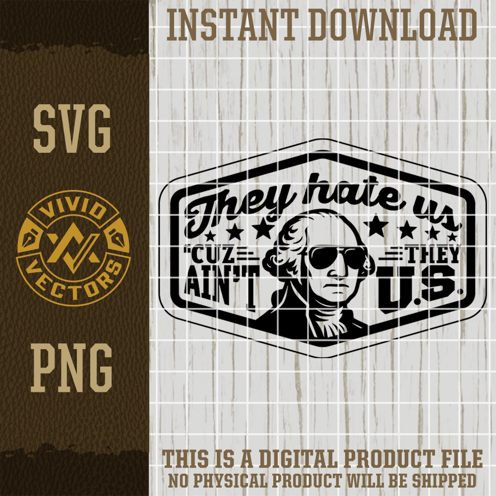 Hate Us Cuz They Aint U.S. SVG PNG patriotic humor founding father usa pride american george washington clipart digital download