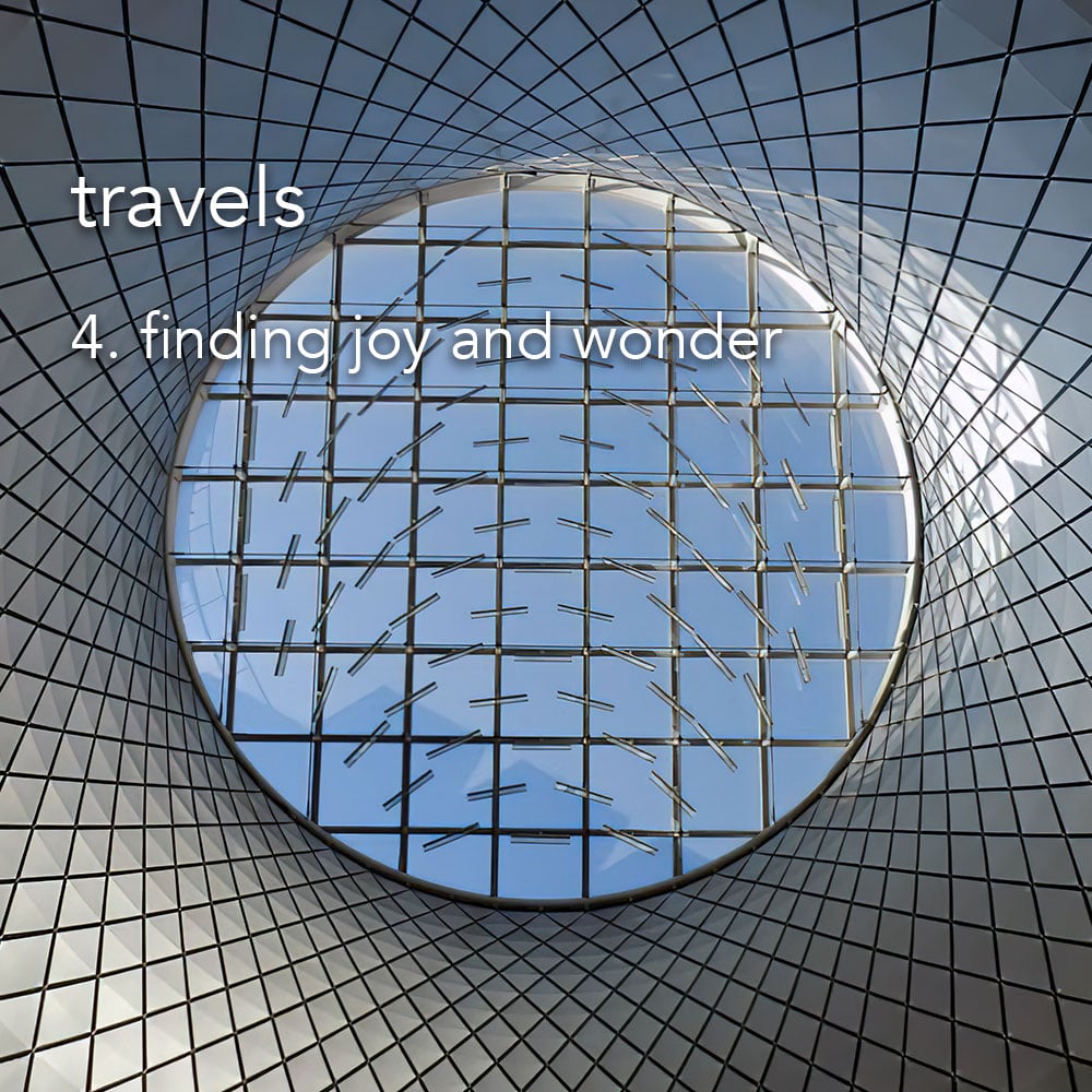 Travels 4. finding joy and wonder
