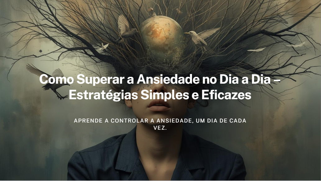 Como Superar a Ansiedade no Dia a Dia – Estratégias Simples e Eficazes ...