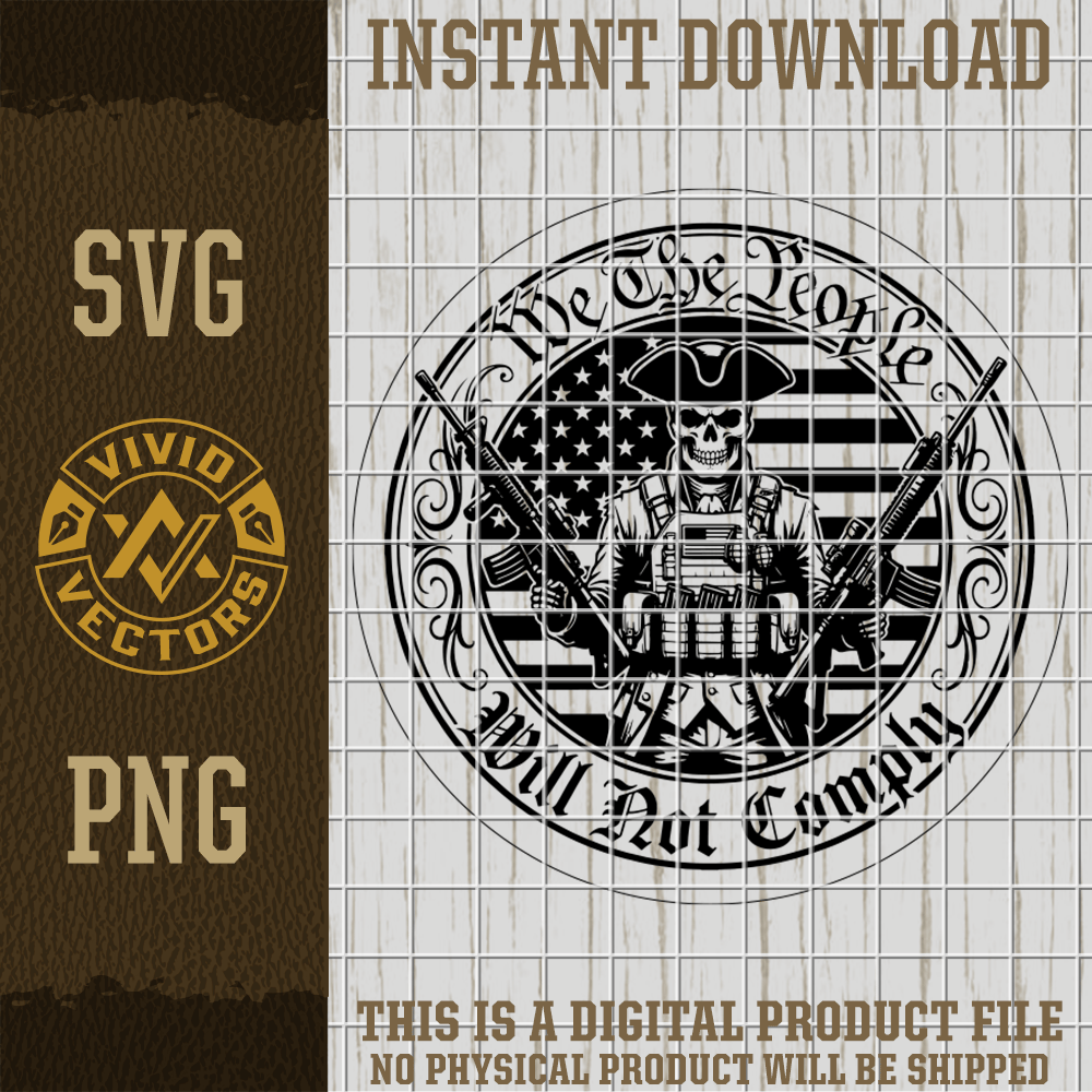 we the people will not comply patriotic svg png tactical soldier american flag emblem vector laser engraving cut file for shirts hats patches