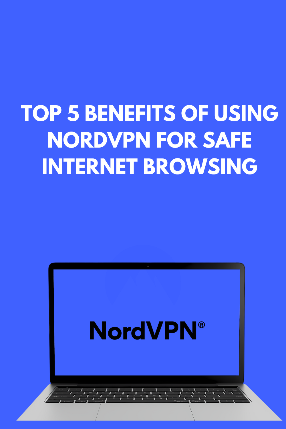 Top 5 Benefits of Using NordVPN for Safe Internet Browsing