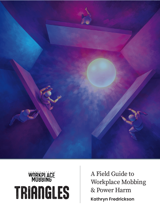 TRIANGLES: A Field Guide to Workplace Mobbing & Power Harm by Kathryn Fredrickson
