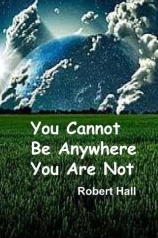 You Cannot Be Anywhere You Are Not by Robert Hall