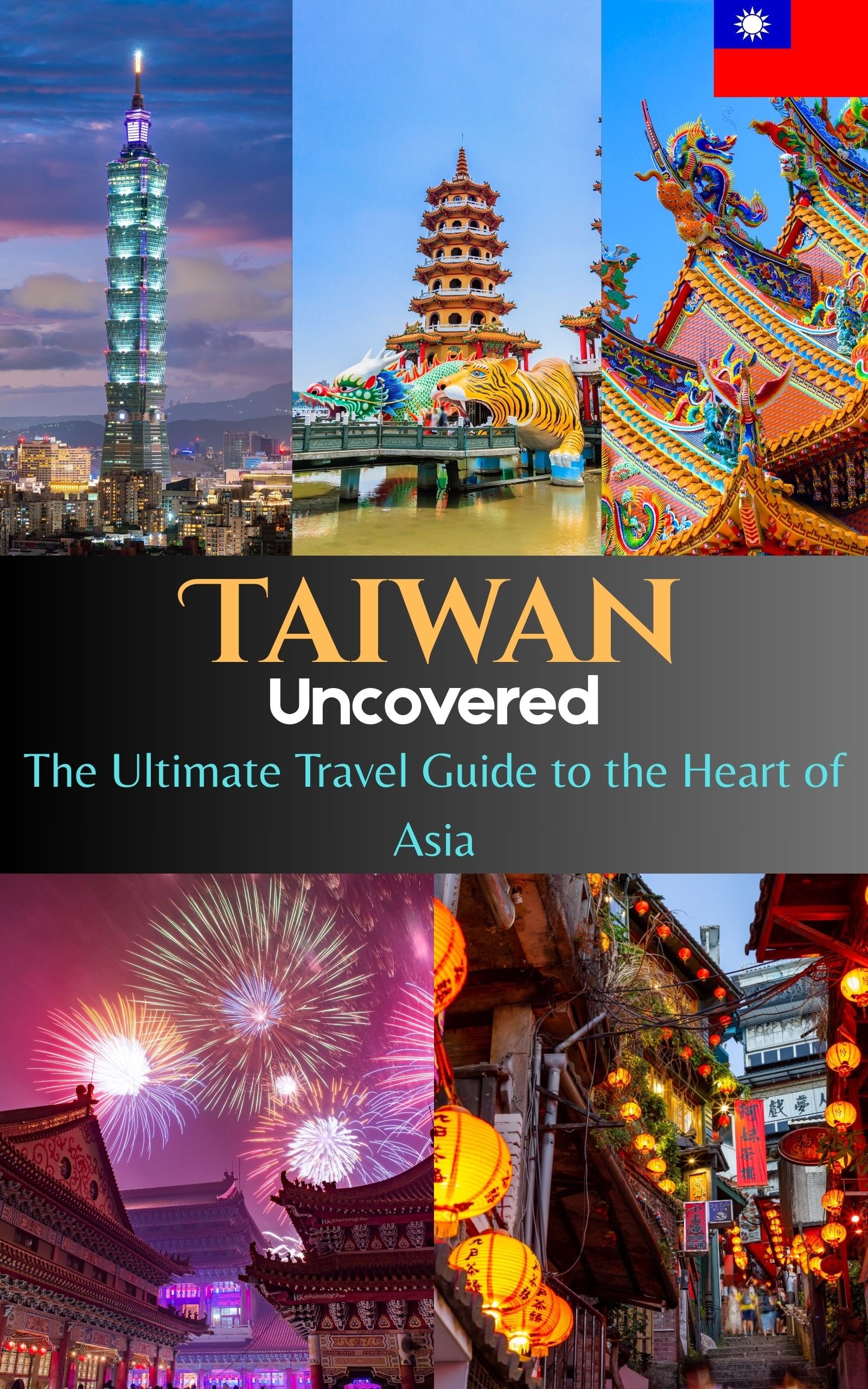 Taiwan Uncovered : The Ultimate Travel Guide to the Heart of Asia - Payhip