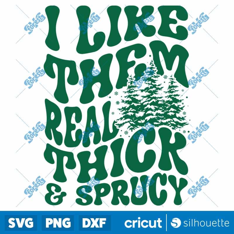 I Like Them Real Thick Sprucy SVG Christmas Tree PNG Funny Holiday Shirt Design