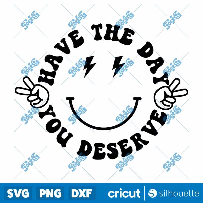 Have the Day You Deserve SVG - Sarcastic & Motivational Cut File