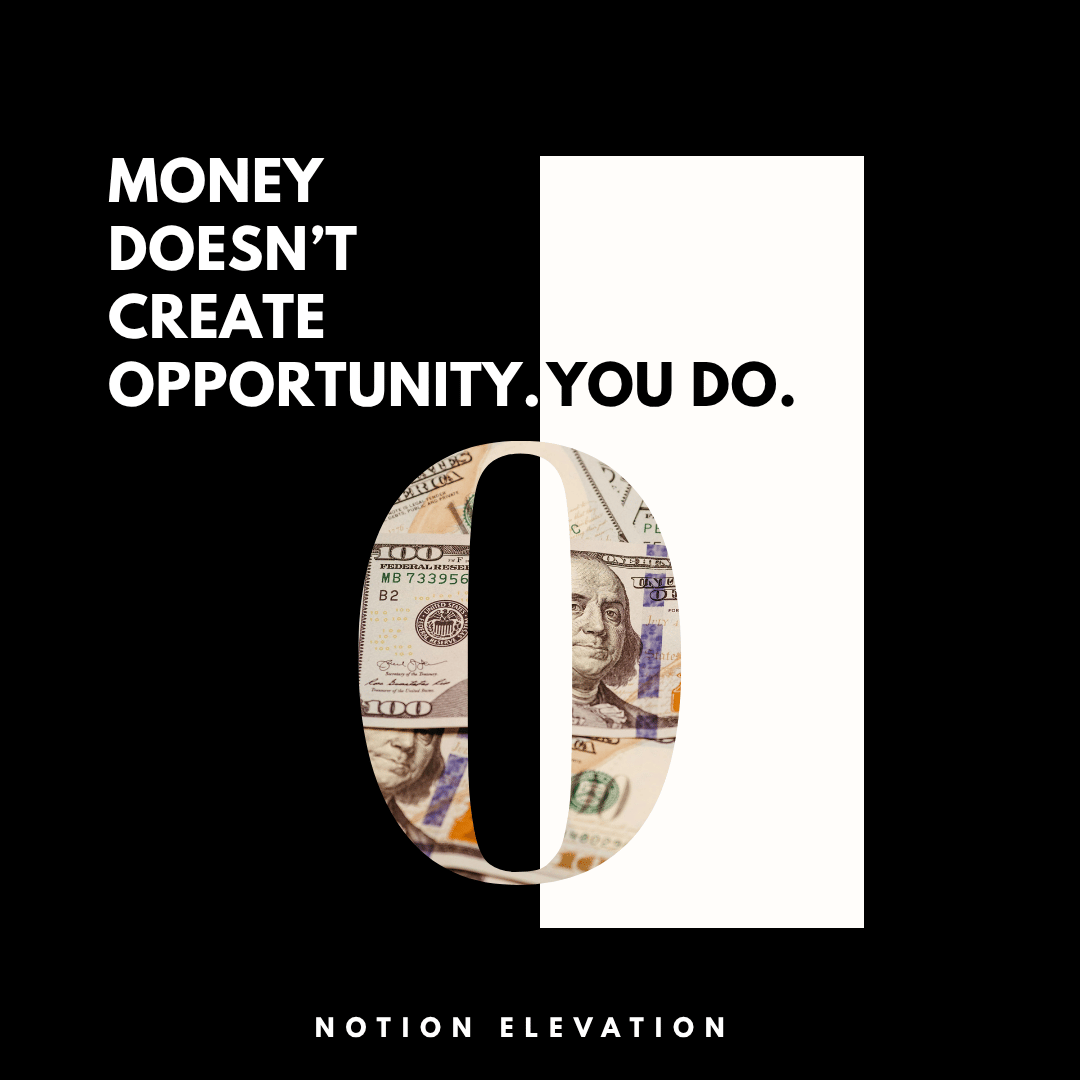 Money Doesnt Create Opportunity. You Do