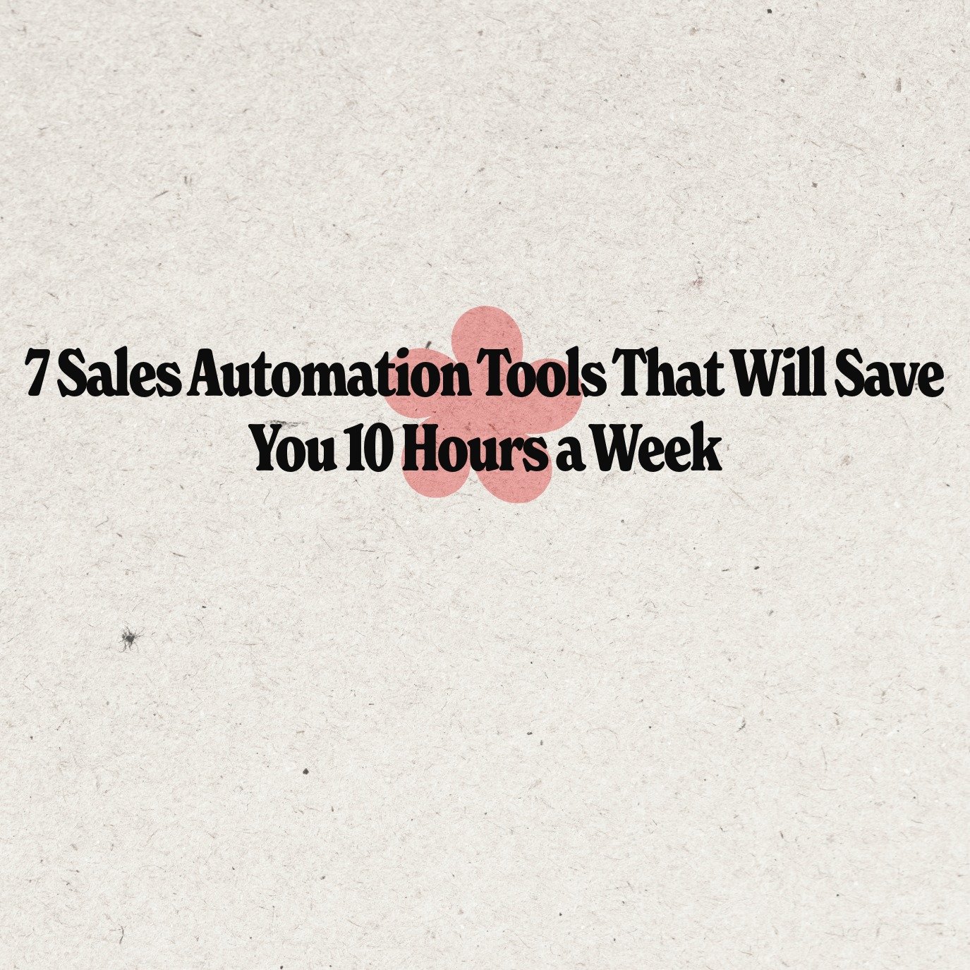 7 Sales Automation Tools That Will Save You 10 Hours a Week