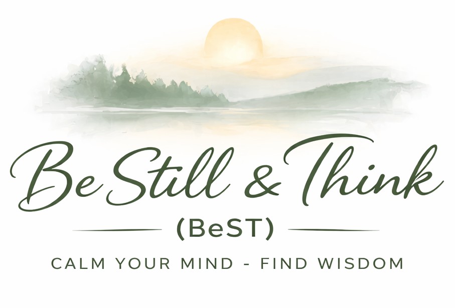 Think Best Be Still & Think (BeST)