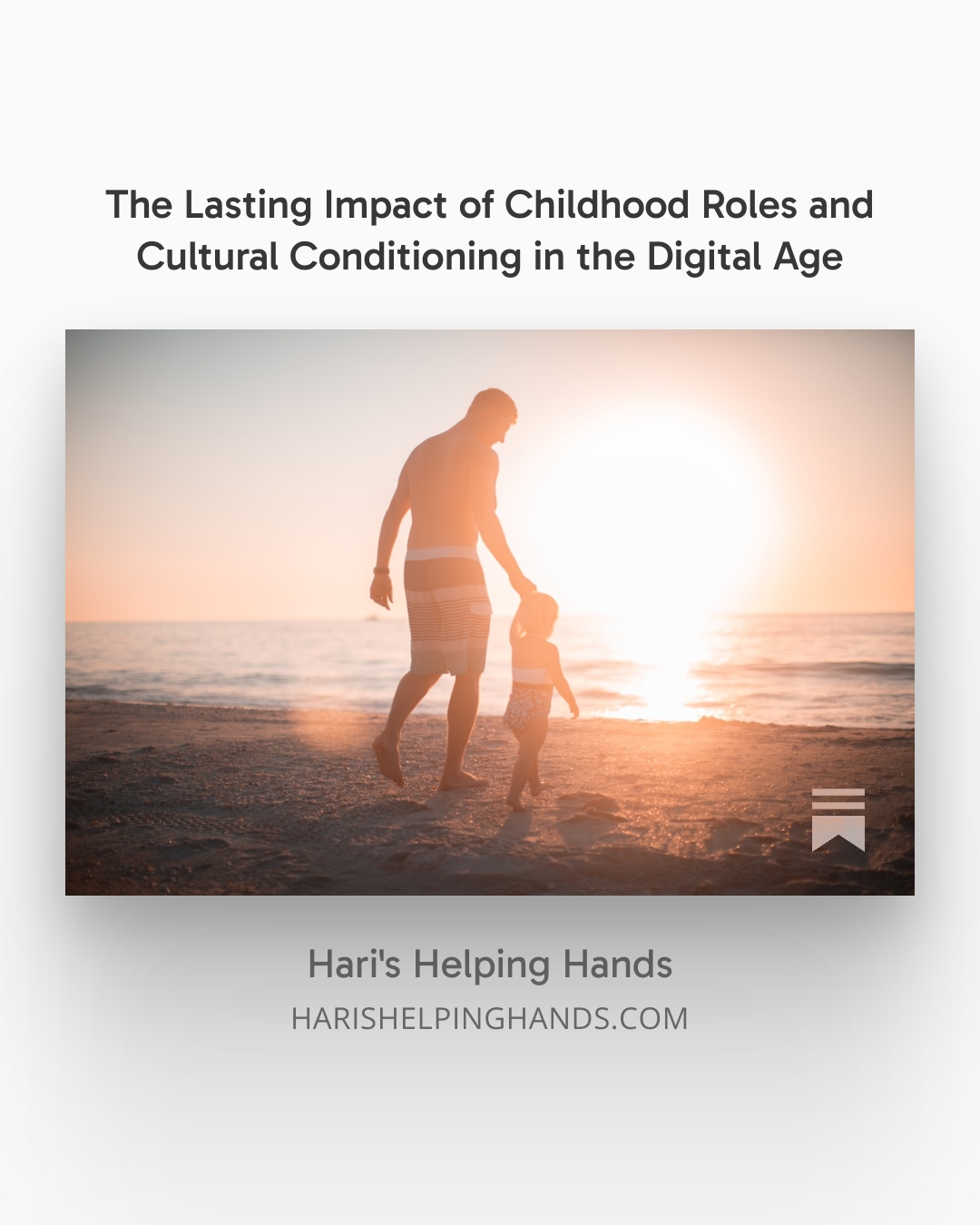 Silhouette of a parent and child walking on a beach during sunset. Text overlay: "The Lasting Impact of Childhood Roles and Cultural Conditioning in the Digital Age" by Hari’s Helping Hands.