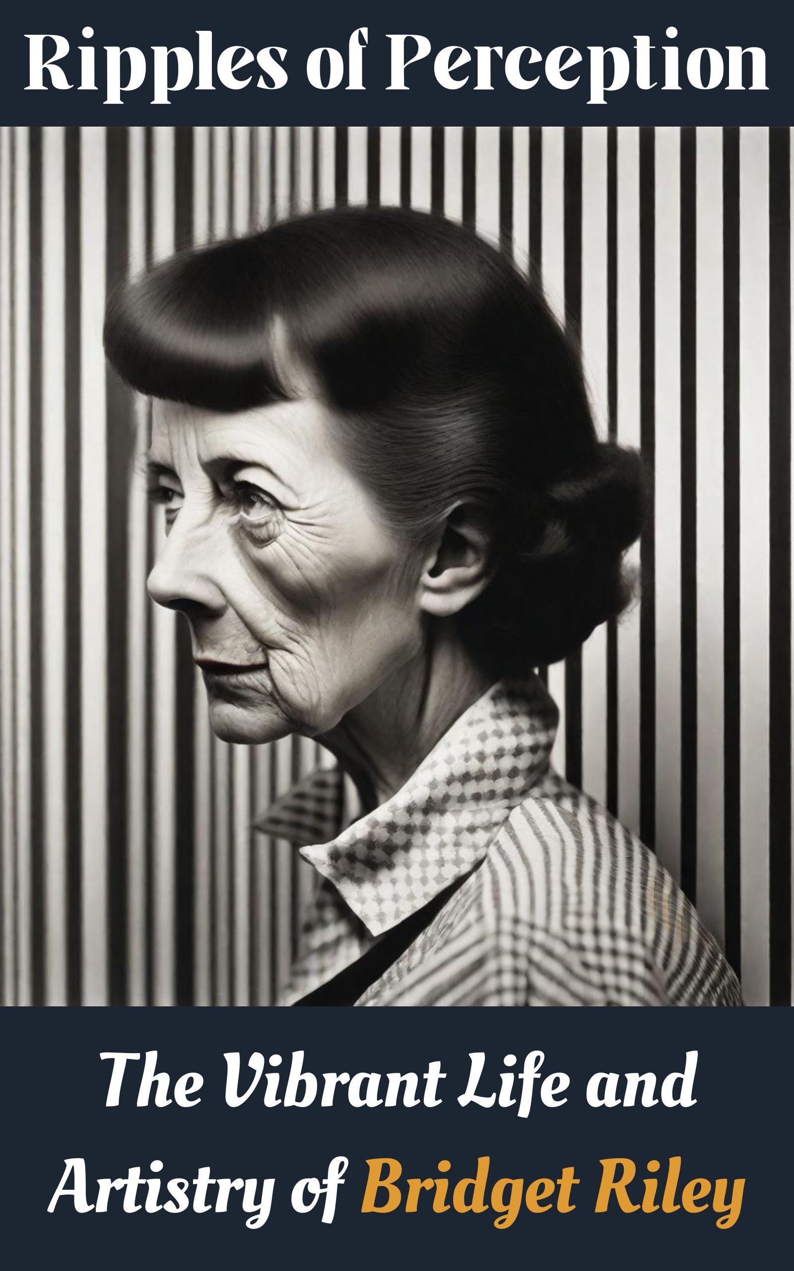 Ripples of Perception : The Vibrant Life and Artistry of Bridget Riley ...