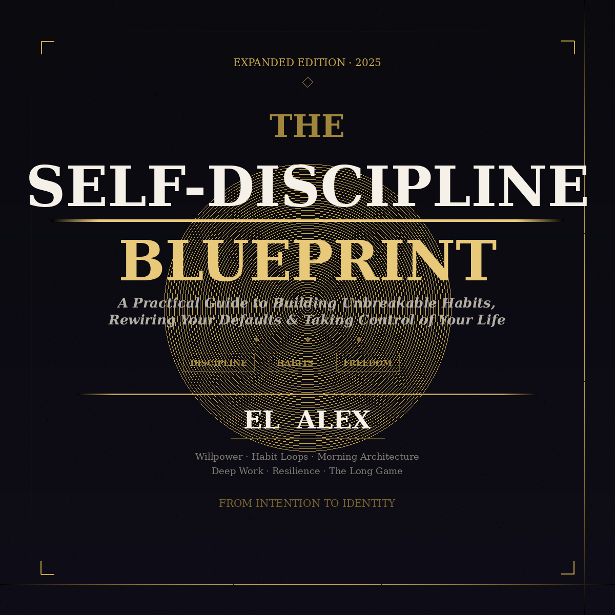 PRODUCT COVER The Self-Discipline Blueprint book cover — Expanded 2025 edition by El Alex. A Practical Guide to Building Unbreakable Habits, Rewiring Your Defaults and Taking Control of Your Life. PDF ebook.